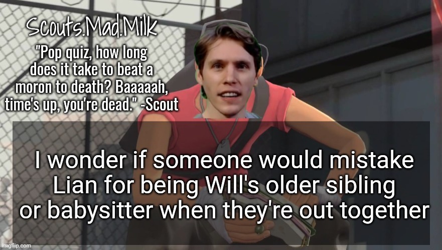 Milk but he's from Boston (thanks Rotisserie) | I wonder if someone would mistake Lian for being Will's older sibling or babysitter when they're out together | image tagged in milk but he's from boston thanks rotisserie | made w/ Imgflip meme maker
