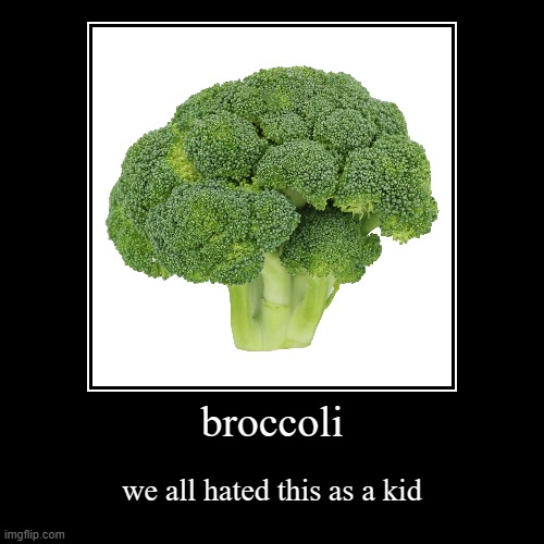 ew | broccoli | we all hated this as a kid | image tagged in funny,demotivationals | made w/ Imgflip demotivational maker