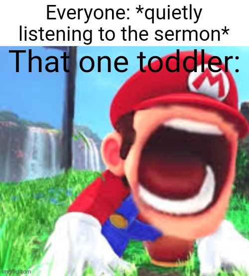 Let me listen to God's Word in peace please | Everyone: *quietly listening to the sermon*; That one toddler: | image tagged in mario,church | made w/ Imgflip meme maker