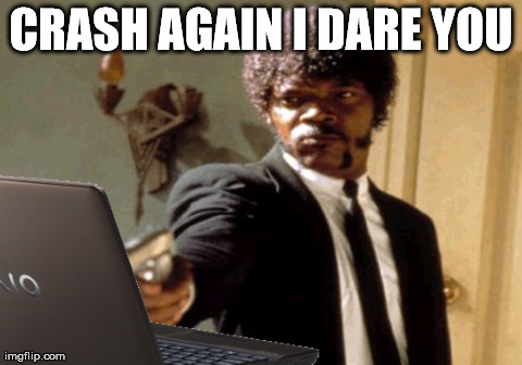 Windows Crashing | CRASH AGAIN I DARE YOU | image tagged in memes,say that again i dare you | made w/ Imgflip meme maker