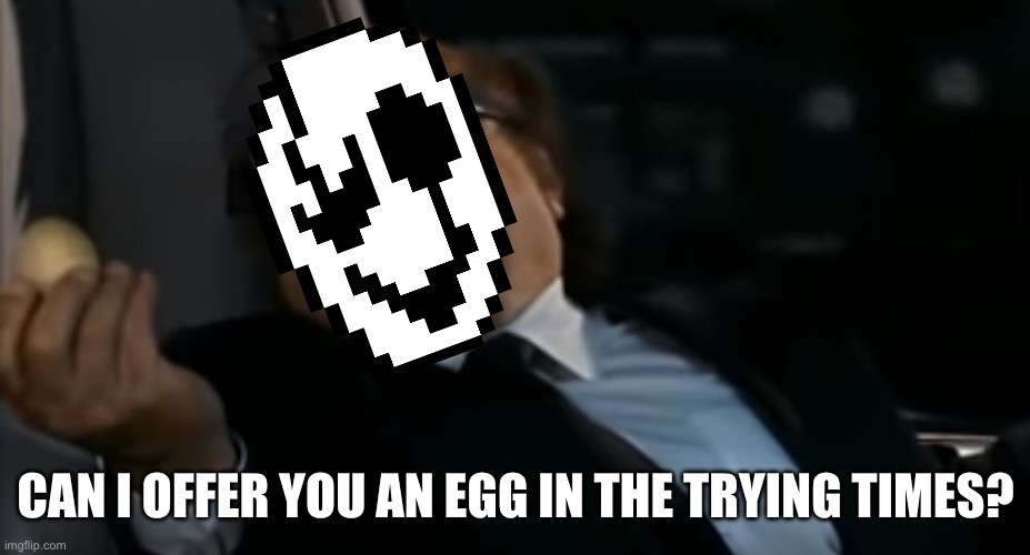 Spookyegg | CAN I OFFER YOU AN EGG IN THE TRYING TIMES? | image tagged in can i offer you an egg in these trying times | made w/ Imgflip meme maker