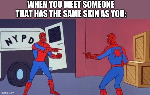 *Does an emote next to each other* | WHEN YOU MEET SOMEONE THAT HAS THE SAME SKIN AS YOU: | image tagged in spider man double,memes,funny,gaming,relatable,why are you reading the tags | made w/ Imgflip meme maker