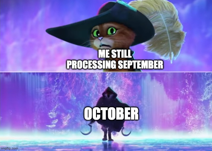 Funny Spooky Season | ME STILL PROCESSING SEPTEMBER; OCTOBER | image tagged in puss and boots scared,october,september,time,death,2023 | made w/ Imgflip meme maker
