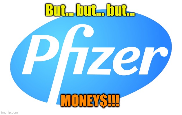 Pfizer Logo Transparent | But... but... but... MONEY$!!! | image tagged in pfizer logo transparent | made w/ Imgflip meme maker