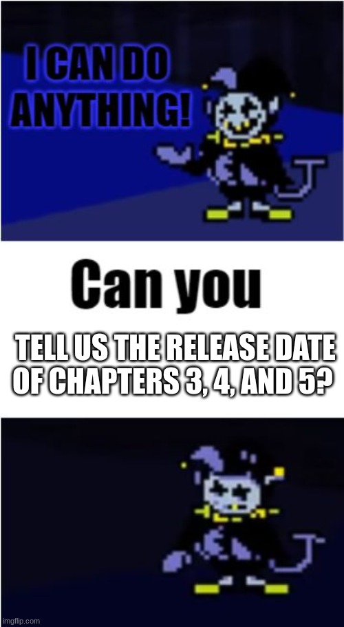 I Can Do Anything | TELL US THE RELEASE DATE OF CHAPTERS 3, 4, AND 5? | image tagged in i can do anything | made w/ Imgflip meme maker