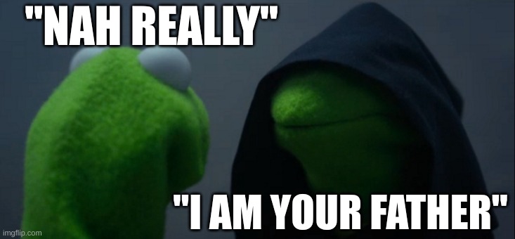Star Wars remake | "NAH REALLY"; "I AM YOUR FATHER" | image tagged in memes,evil kermit | made w/ Imgflip meme maker