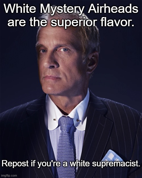 Kid Named Raspberry | White Mystery Airheads are the superior flavor. Repost if you're a white supremacist. | made w/ Imgflip meme maker