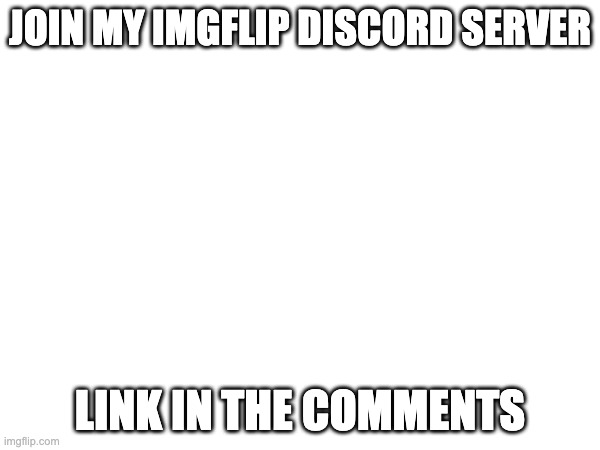 JOIN MY IMGFLIP DISCORD SERVER; LINK IN THE COMMENTS | image tagged in discord | made w/ Imgflip meme maker