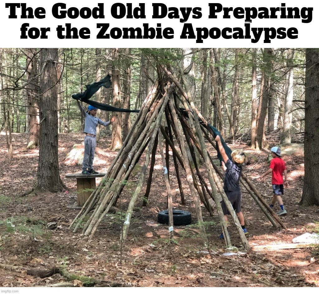 The Good Old Days Preparing for the Zombie Apocalypse | image tagged in bushcraft,my zombie apocalypse team,zombie apocalypse,preppers,be prepared,boy scouts | made w/ Imgflip meme maker
