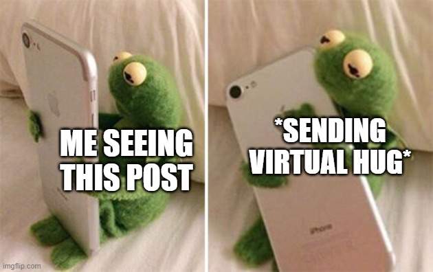 Kermit Hugging Phone | ME SEEING THIS POST *SENDING VIRTUAL HUG* | image tagged in kermit hugging phone | made w/ Imgflip meme maker