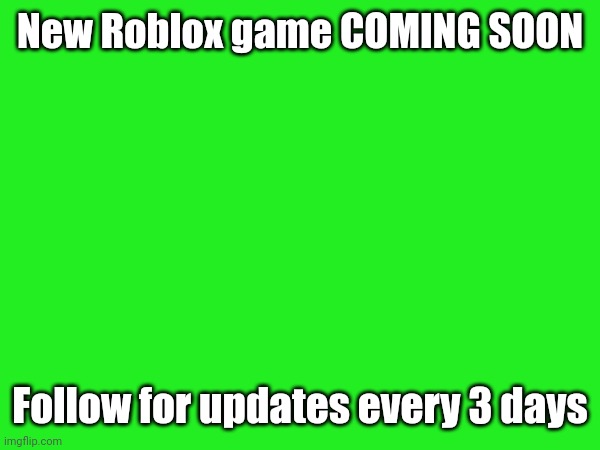 https://www.roblox.com/games/14807593441/COMING-SOON | New Roblox game COMING SOON; Follow for updates every 3 days | image tagged in roblox game,roblox,coming soon | made w/ Imgflip meme maker