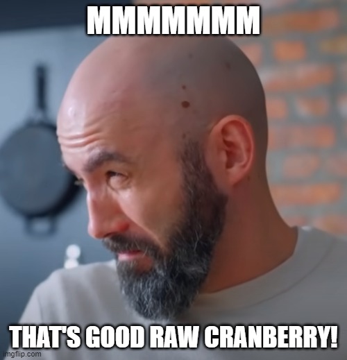 Sweet | MMMMMMM; THAT'S GOOD RAW CRANBERRY! | image tagged in regretful andrew,funny,memes | made w/ Imgflip meme maker