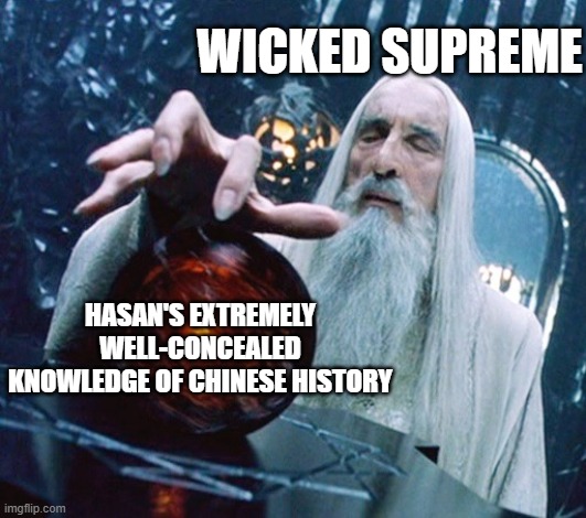 Saruman and Palantir | WICKED SUPREME; HASAN'S EXTREMELY WELL-CONCEALED KNOWLEDGE OF CHINESE HISTORY | image tagged in saruman and palantir,Destiny | made w/ Imgflip meme maker