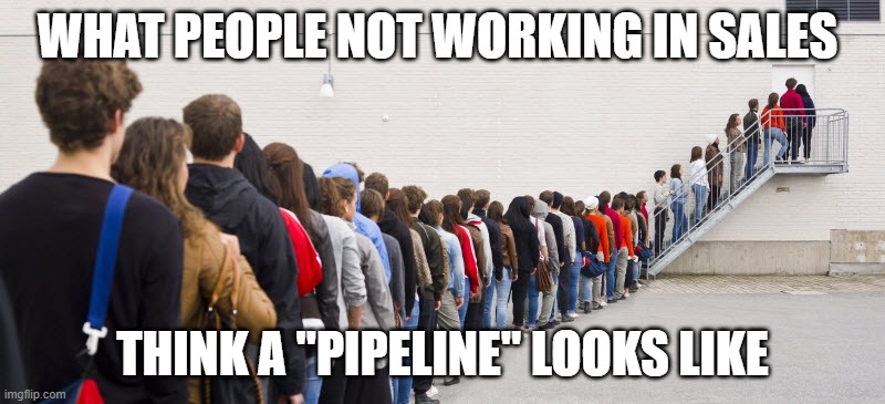 Sales humor | WHAT PEOPLE NOT WORKING IN SALES; THINK A "PIPELINE" LOOKS LIKE | image tagged in hg hype queue | made w/ Imgflip meme maker