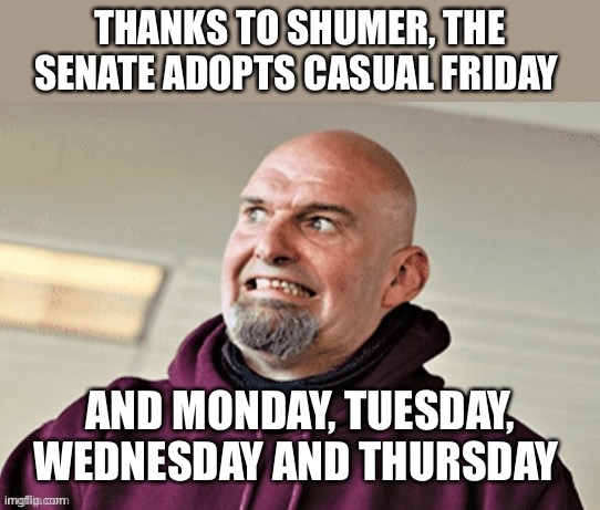 What won’t the Dems do to cheapen USA. If he doesn’t like wearing suits, he shouldn’t have run for office. | THANKS TO SHUMER, THE SENATE ADOPTS CASUAL FRIDAY; AND MONDAY, TUESDAY, WEDNESDAY AND THURSDAY | image tagged in weird gargoyle uncle festerman,senate,dress code,suit,casual friday | made w/ Imgflip meme maker