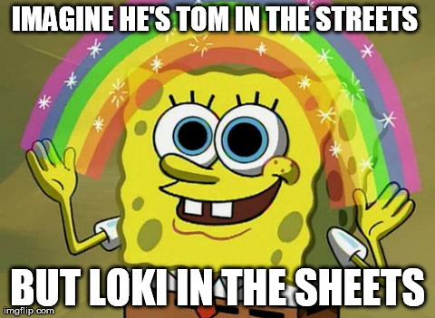 Imagination Spongebob Meme | IMAGINE HE'S TOM IN THE STREETS  BUT LOKI IN THE SHEETS | image tagged in memes,imagination spongebob | made w/ Imgflip meme maker