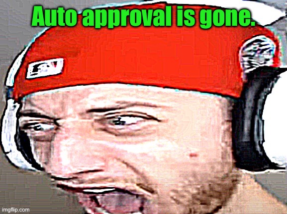 Disgusted | Auto approval is gone. | image tagged in disgusted | made w/ Imgflip meme maker