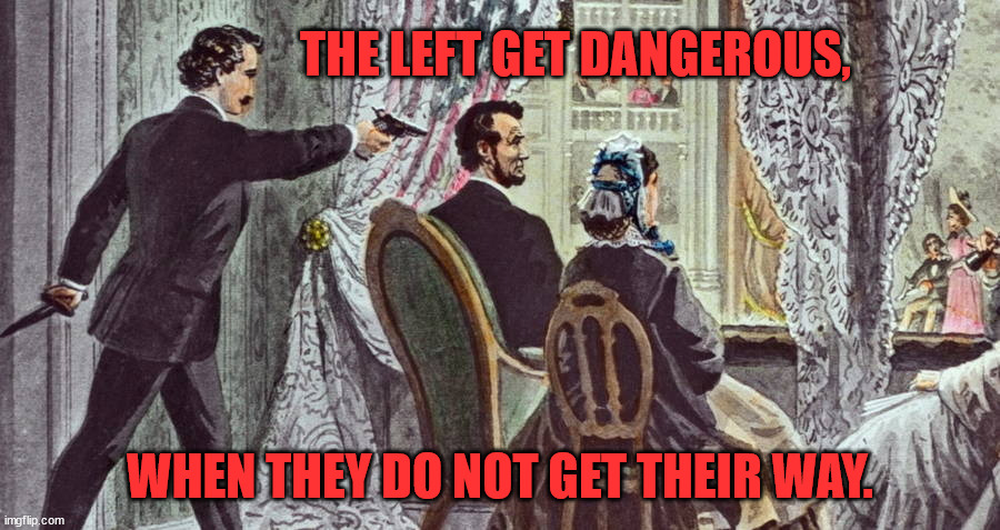 Dangerous Left | THE LEFT GET DANGEROUS, WHEN THEY DO NOT GET THEIR WAY. | made w/ Imgflip meme maker