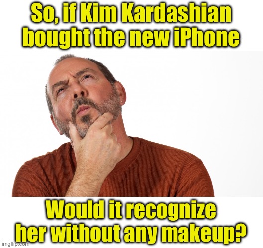 Kardashian | So, if Kim Kardashian bought the new iPhone; Would it recognize her without any makeup? | image tagged in hmmm | made w/ Imgflip meme maker