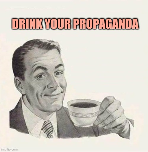 Coffee Man | DRINK YOUR PROPAGANDA | image tagged in coffee man,drink,propaganda,politics,if those kids could read they'd be very upset,lies | made w/ Imgflip meme maker