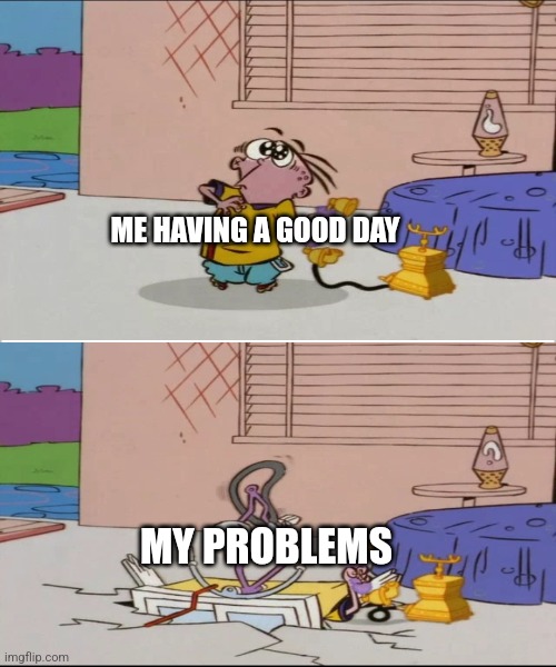 ME HAVING A GOOD DAY; MY PROBLEMS | image tagged in white background,relatable,relatable memes,memes,funny | made w/ Imgflip meme maker