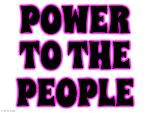 Power To The People | POWER; TO THE; PEOPLE | image tagged in power to the people,wake up,government corruption,politicians lie,corrupt people,memes | made w/ Imgflip meme maker