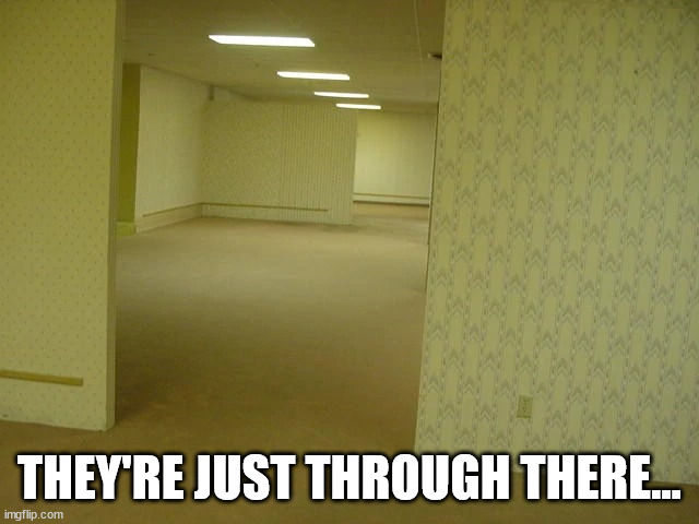 Back rooms | THEY'RE JUST THROUGH THERE... | image tagged in back rooms | made w/ Imgflip meme maker