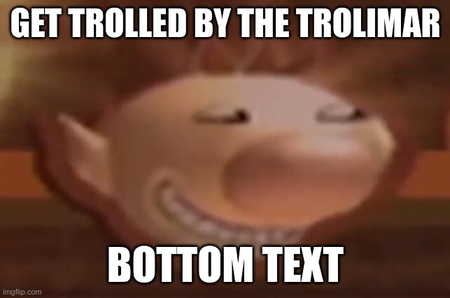 >:) | GET TROLLED BY THE TROLIMAR; BOTTOM TEXT | image tagged in trolimar | made w/ Imgflip meme maker