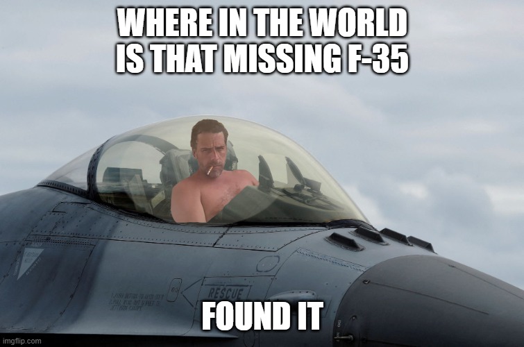 Found It | WHERE IN THE WORLD IS THAT MISSING F-35; FOUND IT | image tagged in found it | made w/ Imgflip meme maker