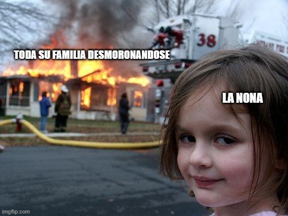 Disaster Girl Meme | TODA SU FAMILIA DESMORONANDOSE; LA NONA | image tagged in memes,disaster girl | made w/ Imgflip meme maker