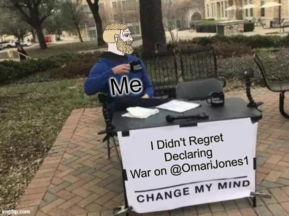 Time to do My Work as a Fandom Defendant Leader. | Me; I Didn't Regret Declaring War on @OmariJones1 | image tagged in memes,change my mind | made w/ Imgflip meme maker