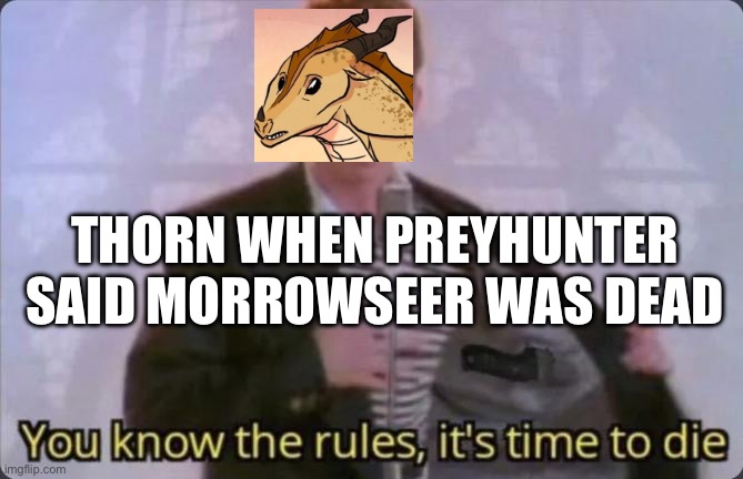 You know the rules, it's time to die | THORN WHEN PREYHUNTER SAID MORROWSEER WAS DEAD | image tagged in you know the rules it's time to die | made w/ Imgflip meme maker
