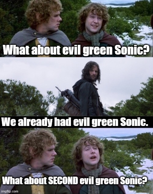 Pippin Second Breakfast | What about evil green Sonic? We already had evil green Sonic. What about SECOND evil green Sonic? | image tagged in pippin second breakfast | made w/ Imgflip meme maker