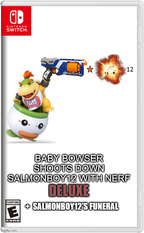 Nintendo Switch | BABY BOWSER SHOOTS DOWN SALMONBOY12 WITH NERF DELUXE +  SALMONBOY12'S FUNERAL | image tagged in nintendo switch | made w/ Imgflip meme maker