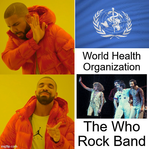 'Who' do you prefer? | World Health Organization; The Who Rock Band | image tagged in memes,drake hotline bling | made w/ Imgflip meme maker