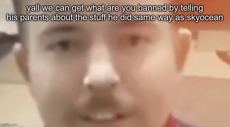 lil beast | yall we can get what are you banned by telling his parents about the stuff he did same way as skyocean | image tagged in lil beast | made w/ Imgflip meme maker