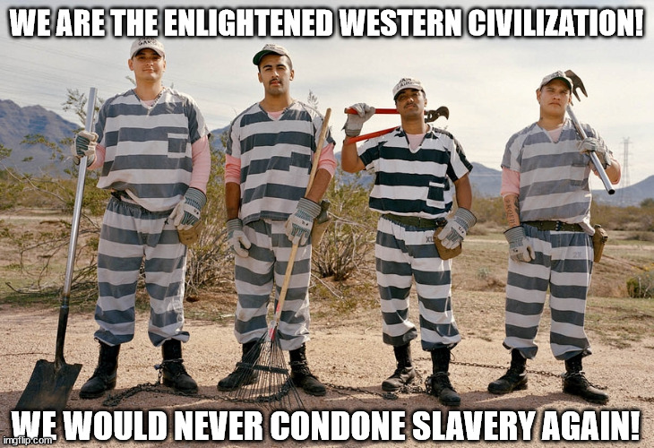 Chain Gang Slavery 01 | WE ARE THE ENLIGHTENED WESTERN CIVILIZATION! WE WOULD NEVER CONDONE SLAVERY AGAIN! | image tagged in chain gang,slavery,human rights | made w/ Imgflip meme maker