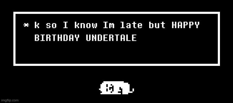 ack im late | image tagged in undertale,annoyingdog,happy birthday,undertale bday,undertale birthday | made w/ Imgflip meme maker