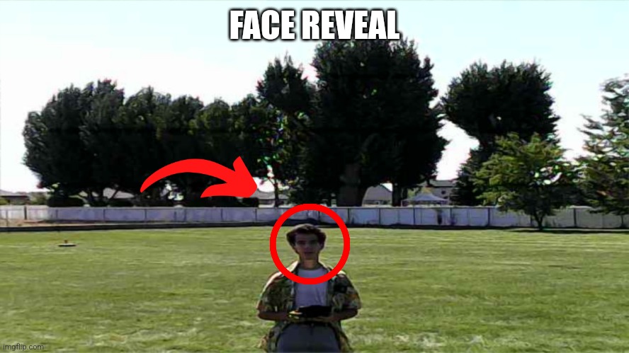 Face Reveal | FACE REVEAL | image tagged in face reveal | made w/ Imgflip meme maker