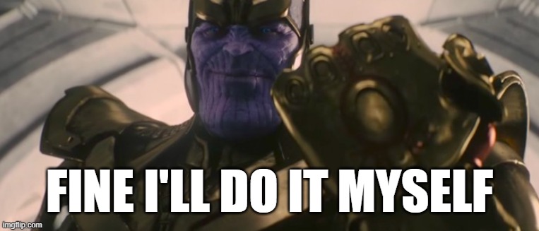FINE I'll do it myself | FINE I'LL DO IT MYSELF | image tagged in fine i'll do it myself | made w/ Imgflip meme maker