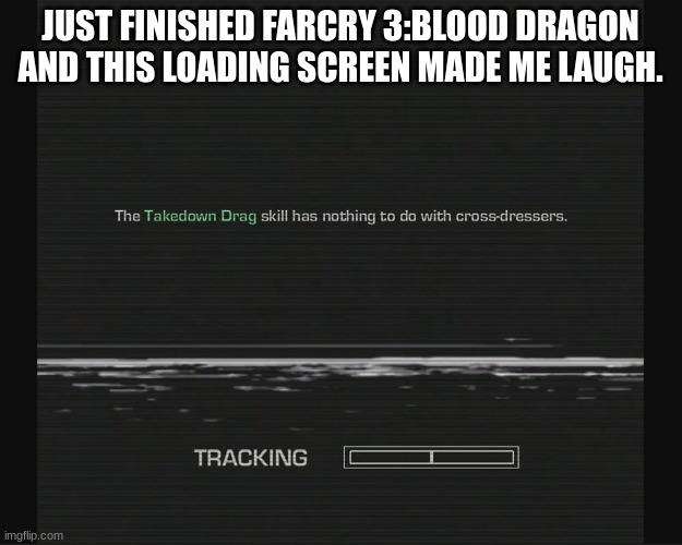 hmm | JUST FINISHED FARCRY 3:BLOOD DRAGON AND THIS LOADING SCREEN MADE ME LAUGH. | made w/ Imgflip meme maker