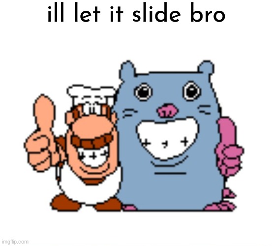 gustavo and brick | ill let it slide bro | image tagged in gustavo and brick | made w/ Imgflip meme maker