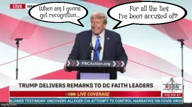 BeLittle of Fairh? | For all the lies I've been accused of? When am I gonna get recognition.... | image tagged in trump,lies,gloary,nazi,anti-jew,maga | made w/ Imgflip meme maker