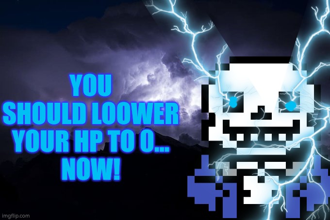 Low Tier God Background | YOU SHOULD LOOWER YOUR HP TO 0...
NOW! | image tagged in low tier god background | made w/ Imgflip meme maker