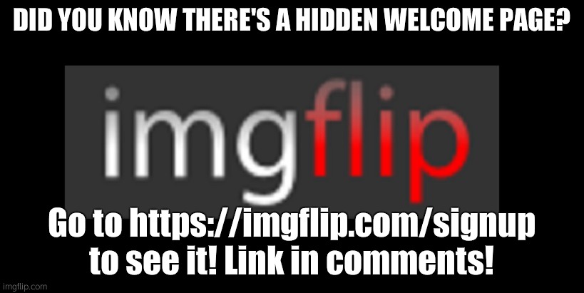 I just found this on my Nintendo Switch's Web Browser! | DID YOU KNOW THERE'S A HIDDEN WELCOME PAGE? Go to https://imgflip.com/signup to see it! Link in comments! | image tagged in imgflip | made w/ Imgflip meme maker