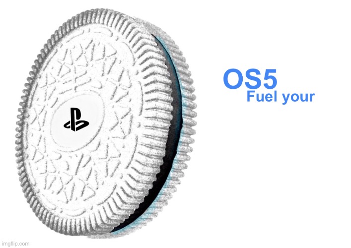 OS5: Fuel your | image tagged in ps5,playstation,oreo | made w/ Imgflip meme maker