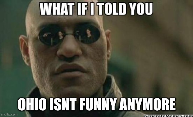 What If I Told You.... | OHIO ISNT FUNNY ANYMORE | image tagged in what if i told you | made w/ Imgflip meme maker