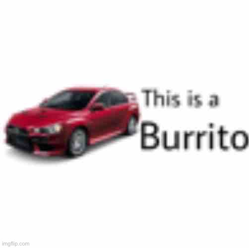 This is a burrito | image tagged in this is a toyota,this is a burrito,this is a,burrito,mitsubishi | made w/ Imgflip meme maker