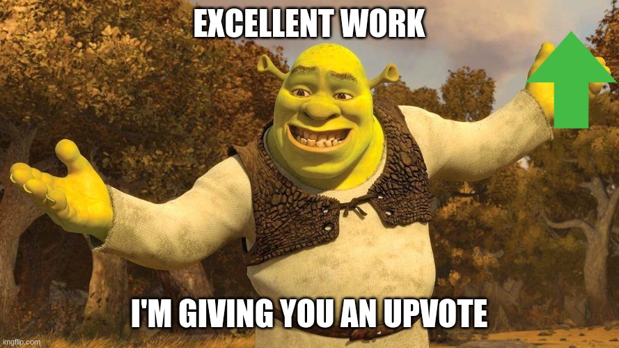 when shrek gives you an upvote | EXCELLENT WORK I'M GIVING YOU AN UPVOTE | image tagged in shrek,upvotes,dreamworks,universal studios | made w/ Imgflip meme maker
