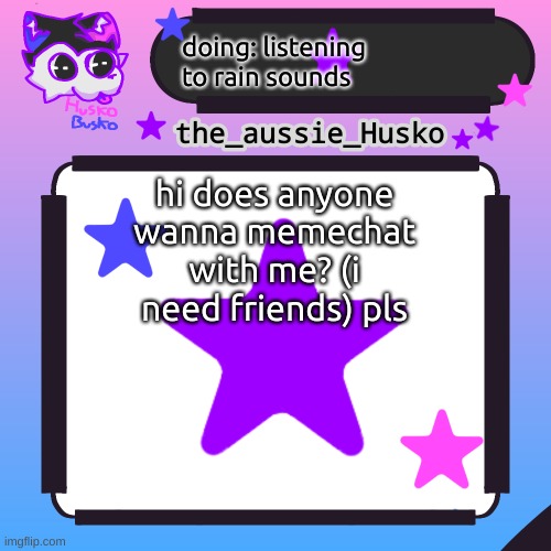 helo want frens | doing: listening to rain sounds; hi does anyone wanna memechat with me? (i need friends) pls | image tagged in husko announcement template,fren,pls | made w/ Imgflip meme maker